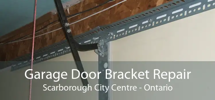 Garage Door Bracket Repair Scarborough City Centre - Ontario