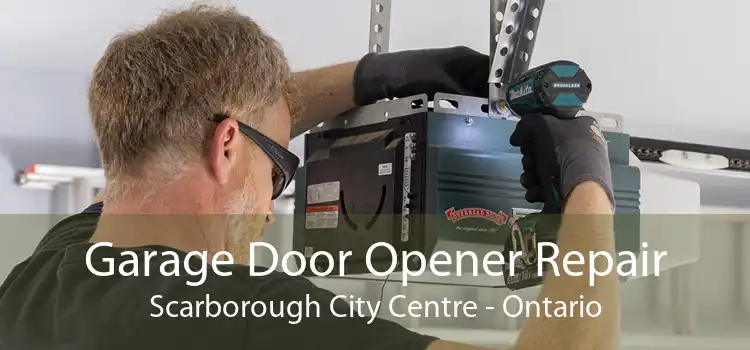 Garage Door Opener Repair Scarborough City Centre - Ontario