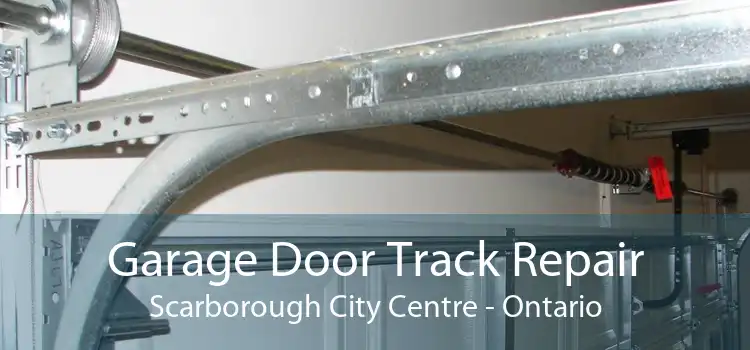 Garage Door Track Repair Scarborough City Centre - Ontario